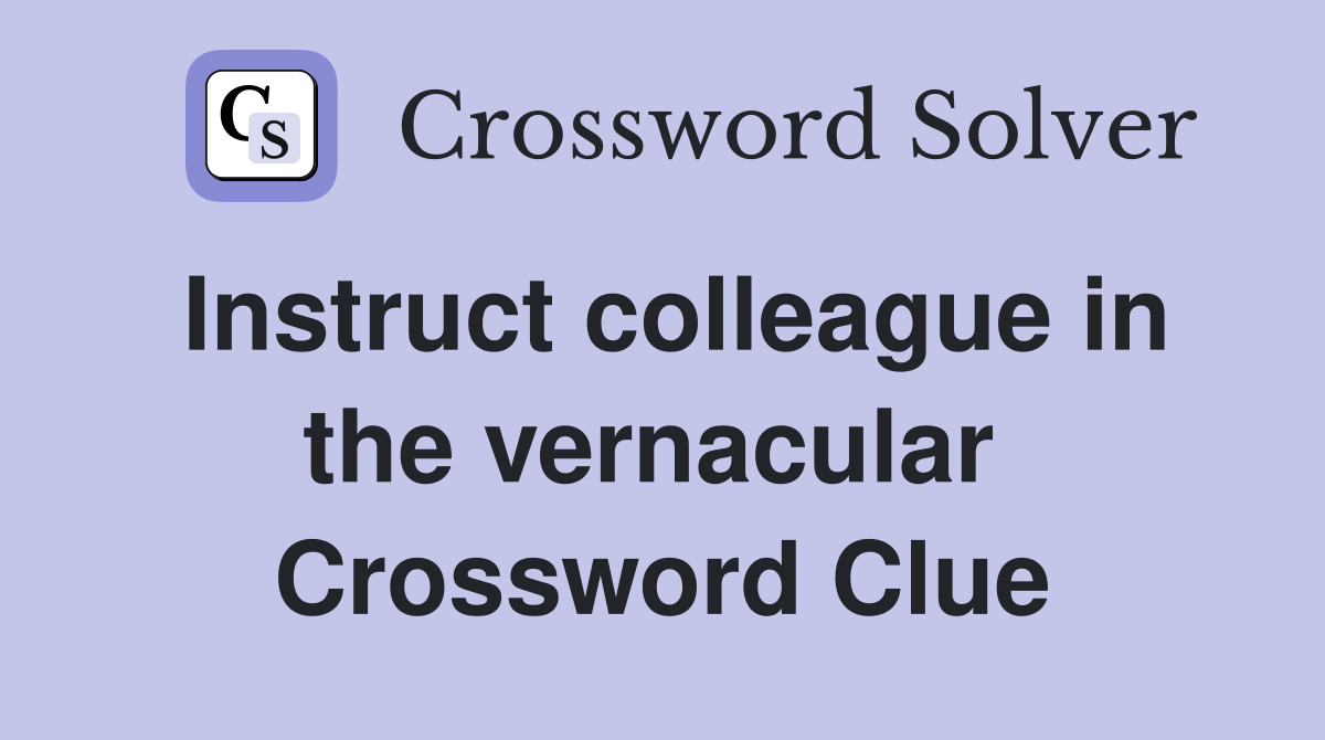 Instruct colleague in the vernacular  Crossword Clue
