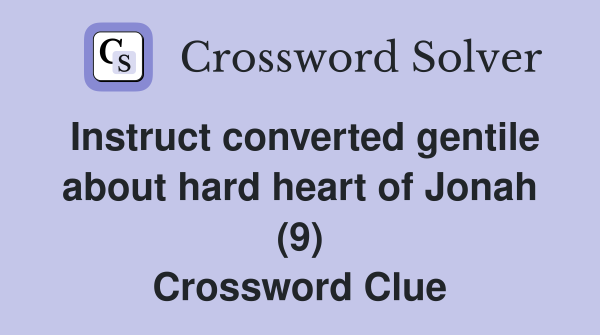 Instruct converted gentile about hard heart of Jonah (9) Crossword Clue