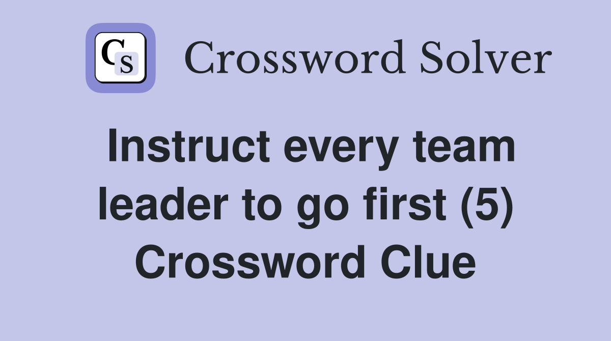 Instruct every team leader to go first (5) Crossword Clue