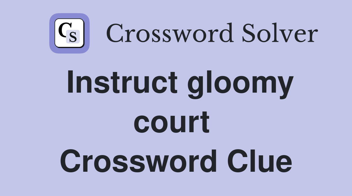 Instruct gloomy court  Crossword Clue
