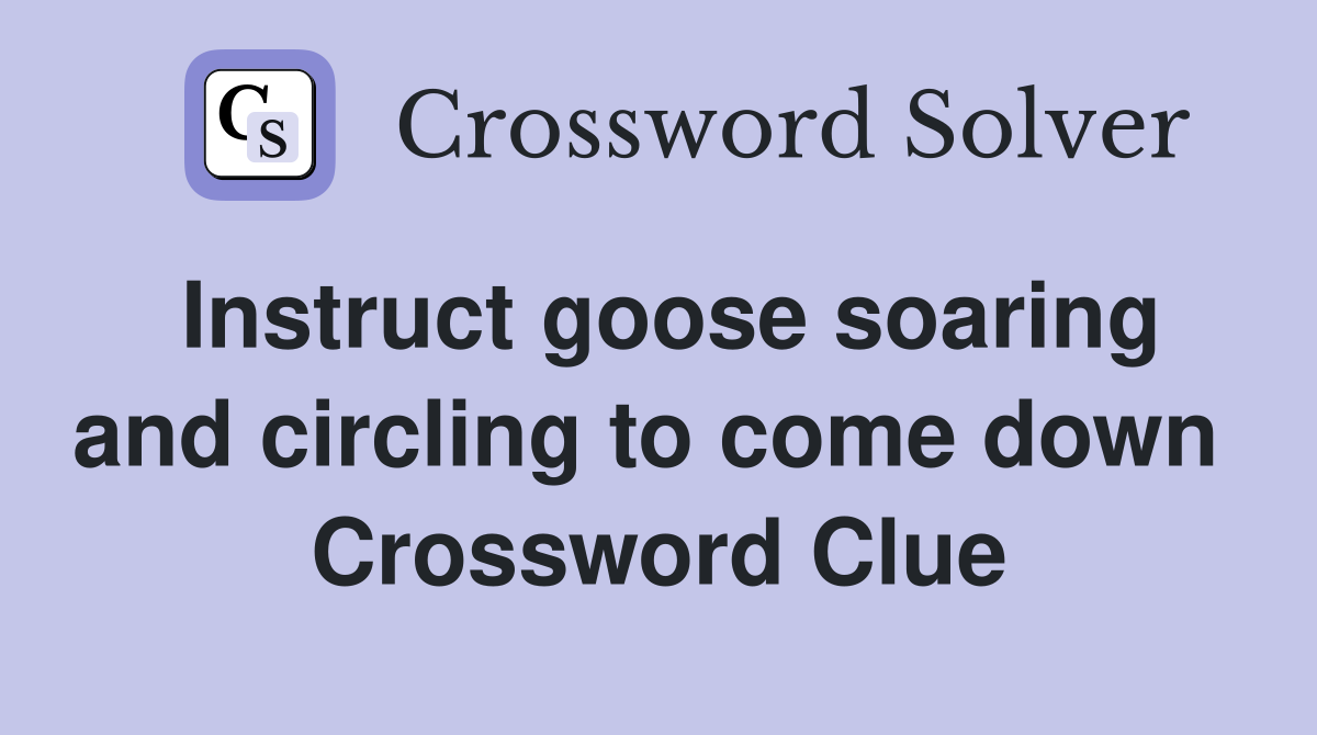 Instruct goose soaring and circling to come down  Crossword Clue