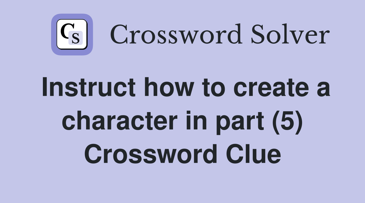 Instruct how to create a character in part (5) Crossword Clue