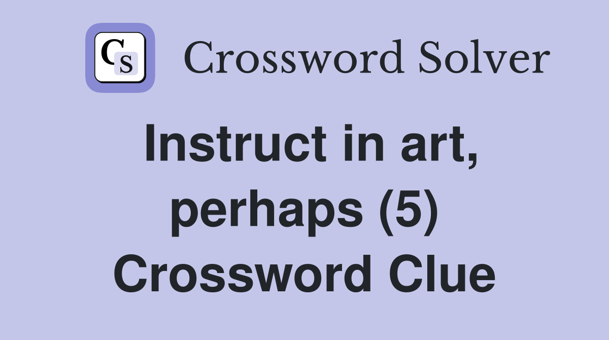 Instruct in art, perhaps (5) Crossword Clue