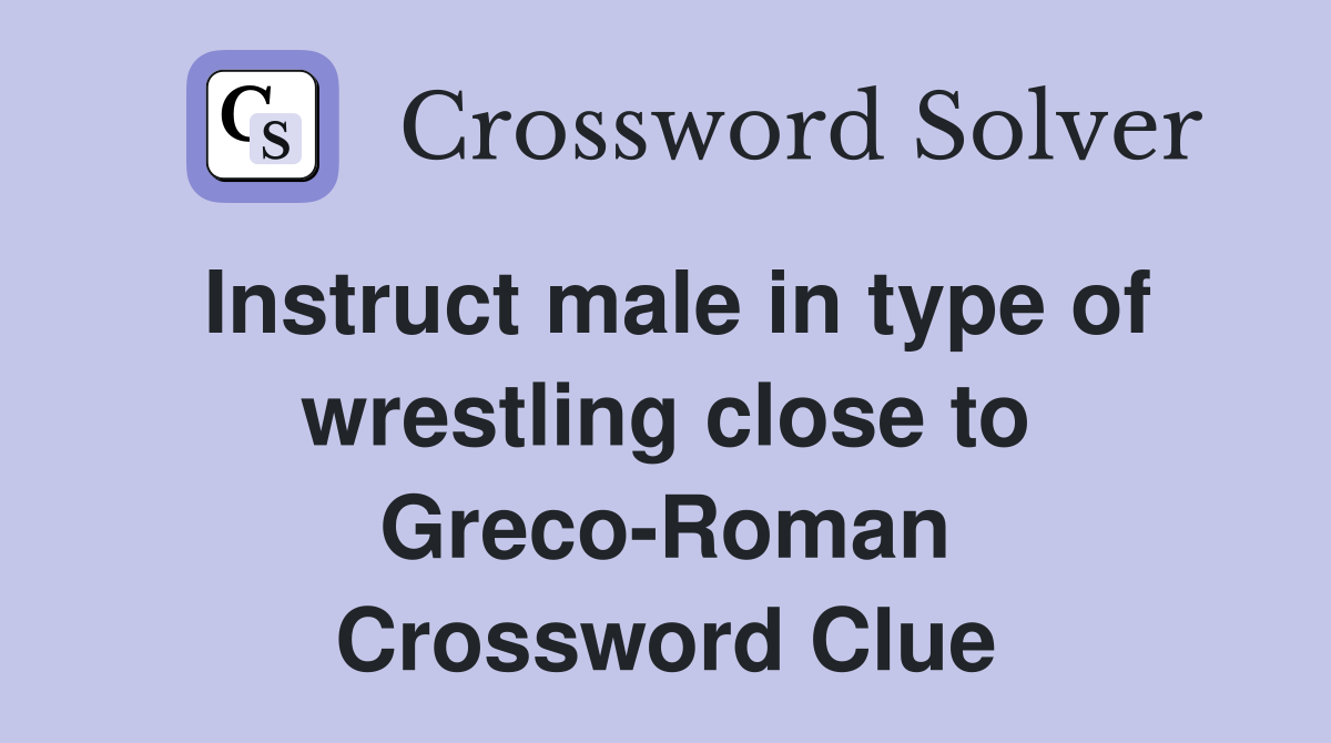 Instruct male in type of wrestling close to Greco-Roman Crossword Clue