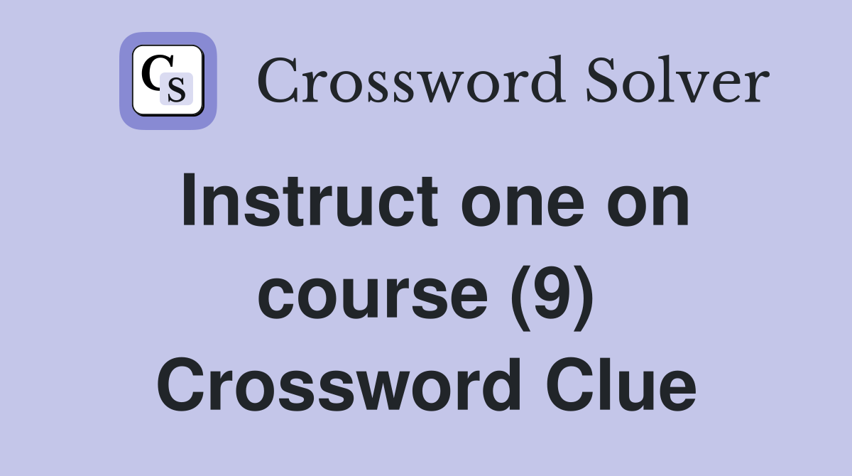 Instruct one on course (9) Crossword Clue
