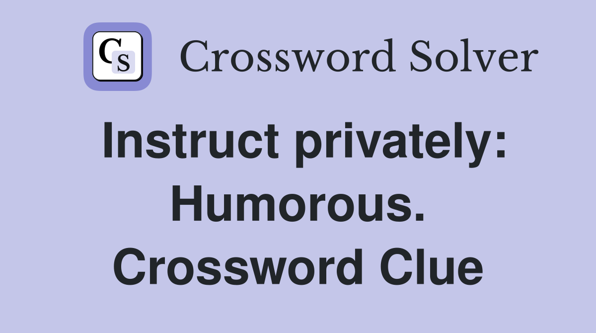 Instruct privately: Humorous. Crossword Clue
