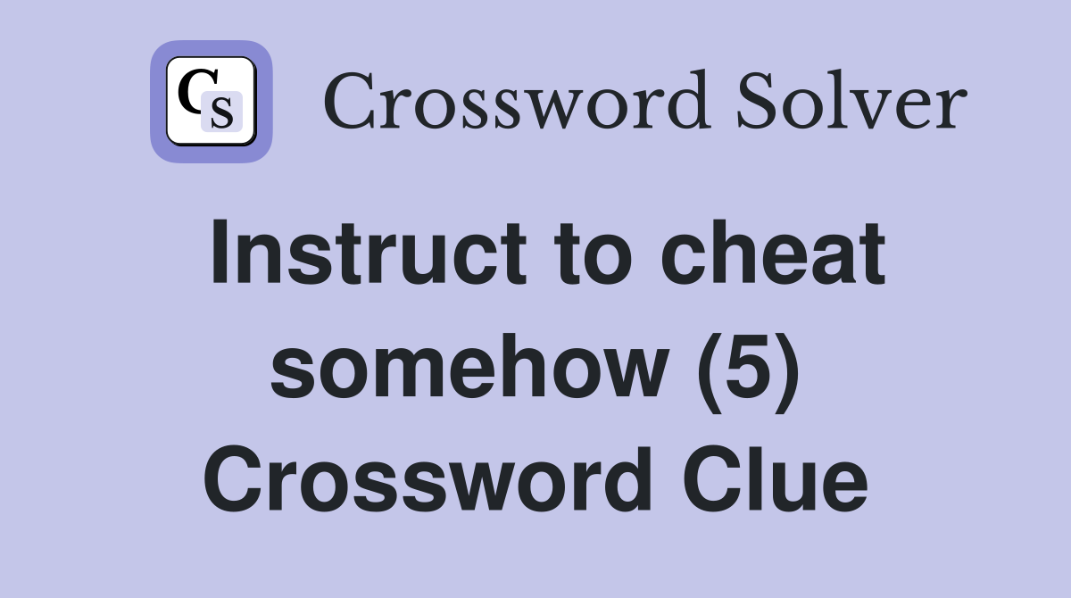 Instruct to cheat somehow (5) Crossword Clue