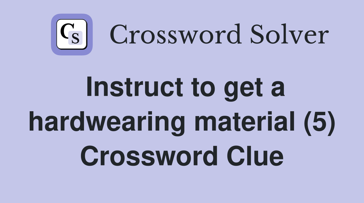 Instruct to get a hardwearing material (5) Crossword Clue