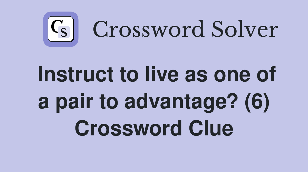 Instruct to live as one of a pair to advantage? (6) Crossword Clue