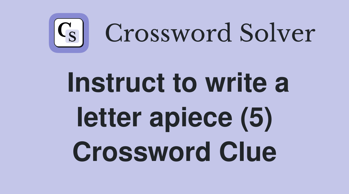 Instruct to write a letter apiece (5) Crossword Clue