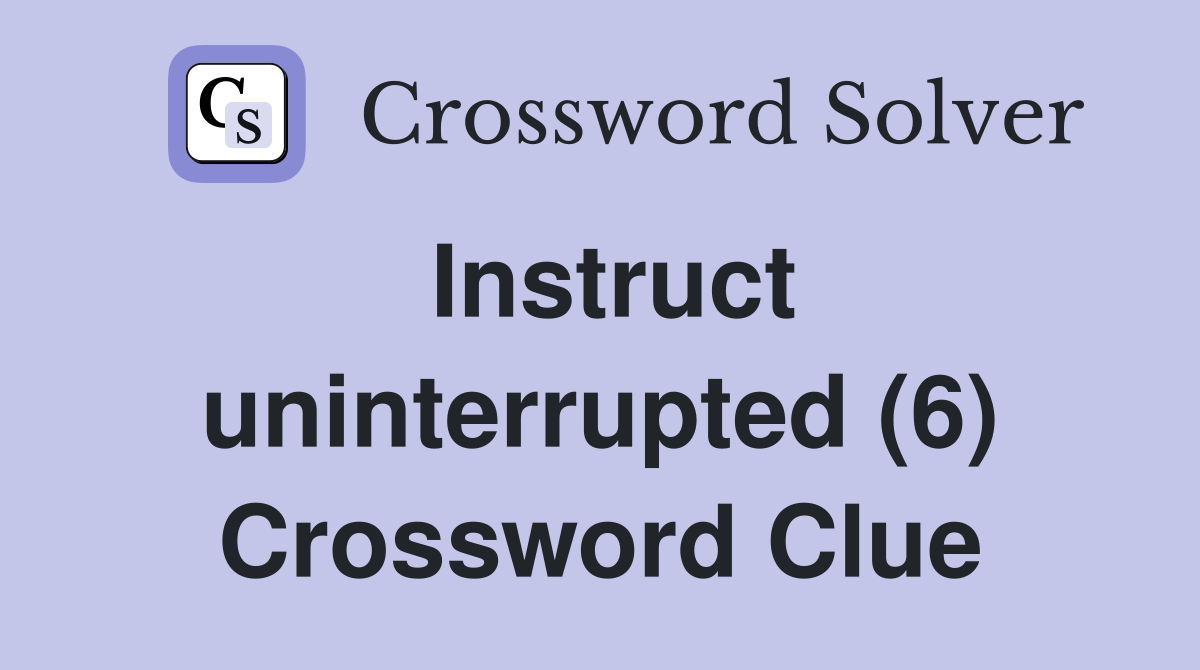 Instruct uninterrupted (6) Crossword Clue