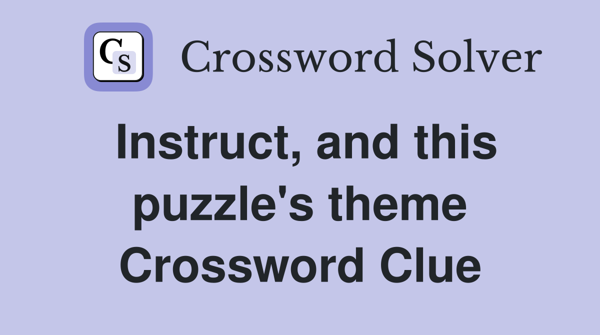 Instruct, and this puzzle's theme Crossword Clue
