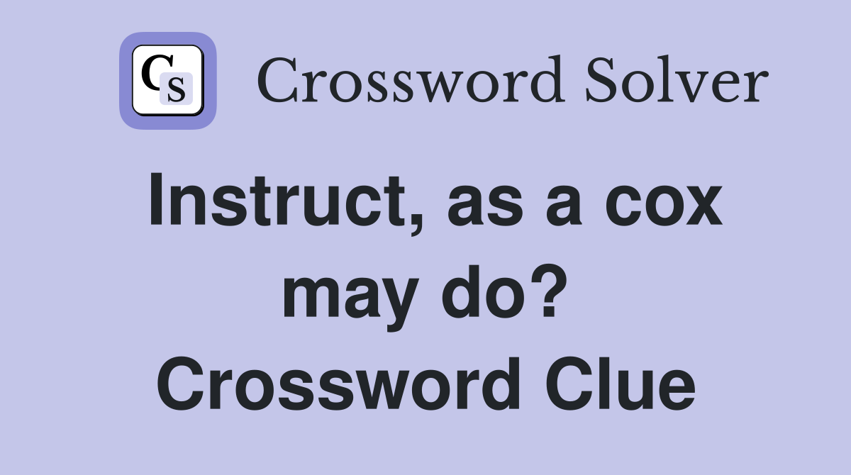 Instruct, as a cox may do? Crossword Clue