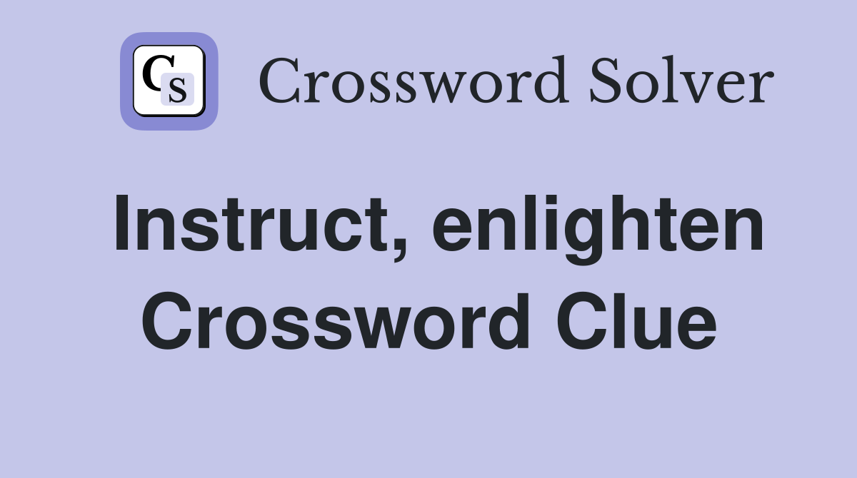 Instruct, enlighten Crossword Clue