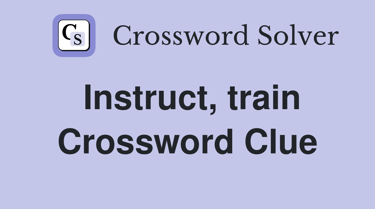 Instruct, train Crossword Clue