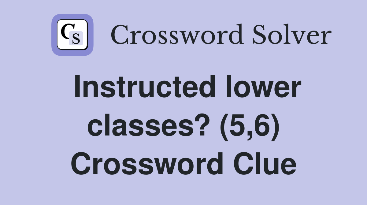 Instructed lower classes? (5,6) Crossword Clue