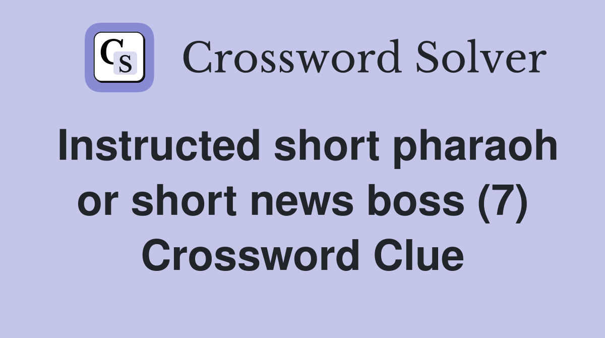 Instructed short pharaoh or short news boss (7) Crossword Clue