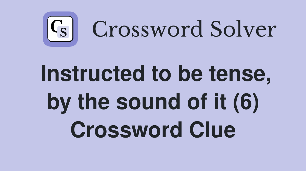 Instructed to be tense, by the sound of it (6) Crossword Clue