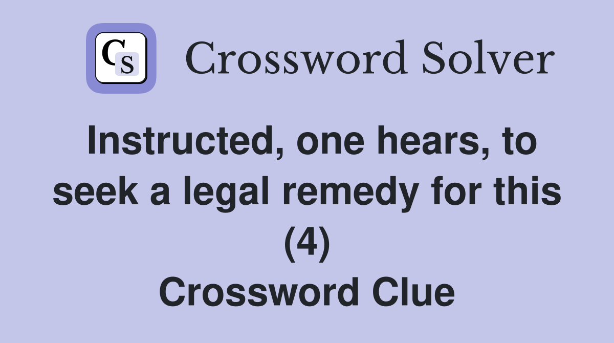 Instructed, one hears, to seek a legal remedy for this (4) Crossword Clue