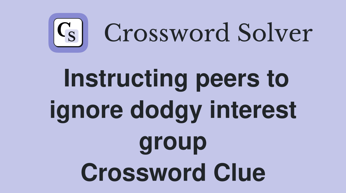 Instructing peers to ignore dodgy interest group Crossword Clue