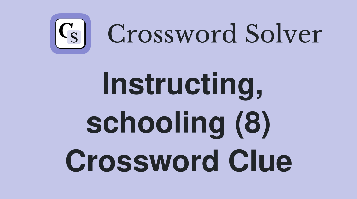 Instructing, schooling (8) Crossword Clue