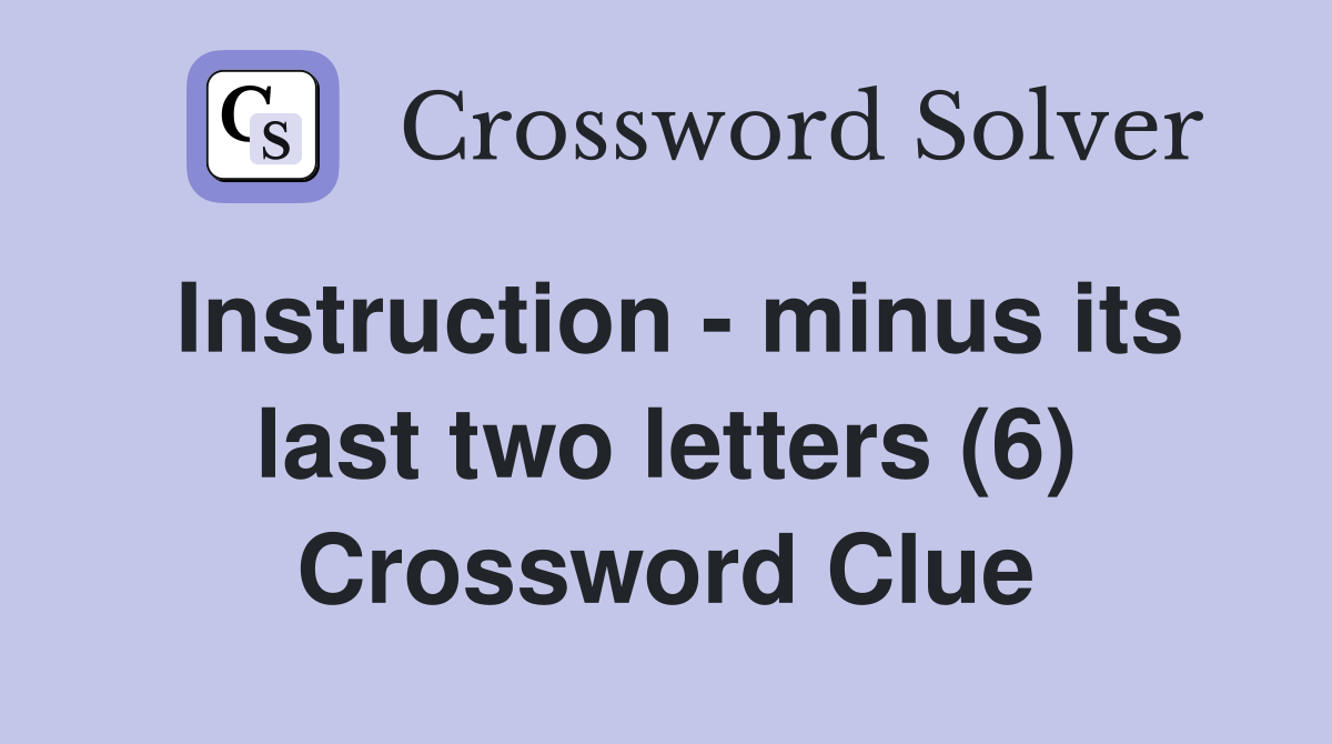 Instruction - minus its last two letters (6) Crossword Clue