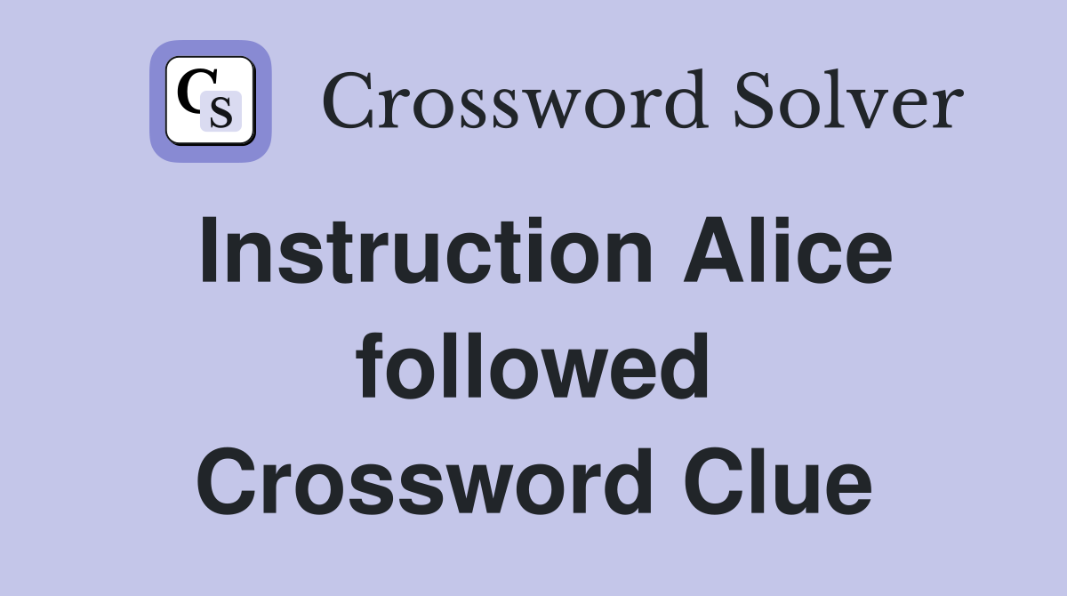 Instruction Alice followed Crossword Clue