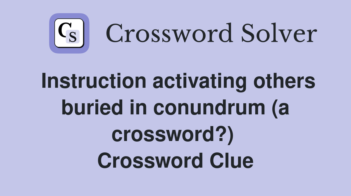 Instruction activating others buried in conundrum (a crossword?)  Crossword Clue