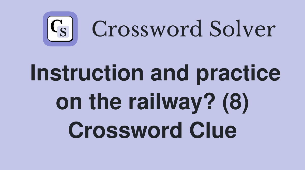 Instruction and practice on the railway? (8) Crossword Clue