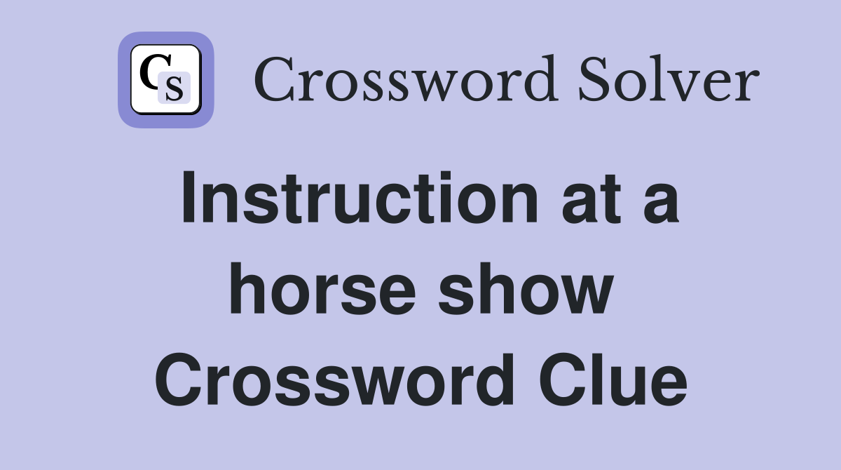 Instruction at a horse show Crossword Clue