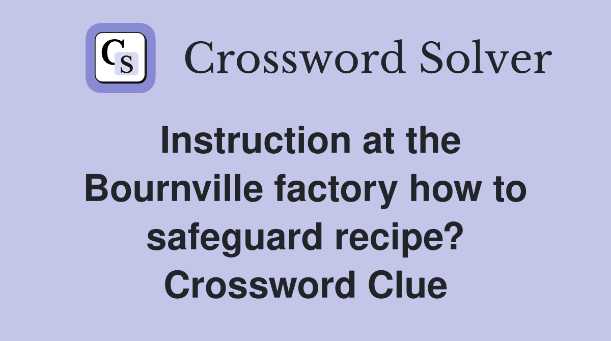 Instruction at the Bournville factory how to safeguard recipe? Crossword Clue