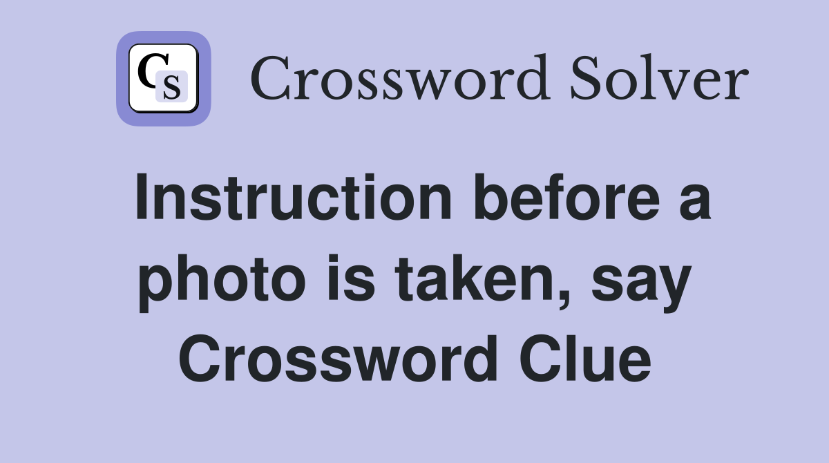Instruction before a photo is taken, say Crossword Clue