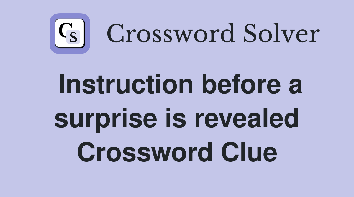 Instruction before a surprise is revealed Crossword Clue