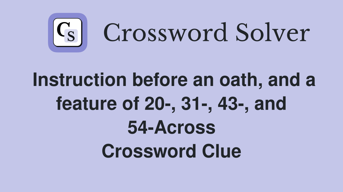 Instruction before an oath, and a feature of 20-, 31-, 43-, and 54-Across Crossword Clue