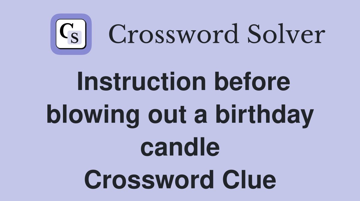 Instruction before blowing out a birthday candle Crossword Clue