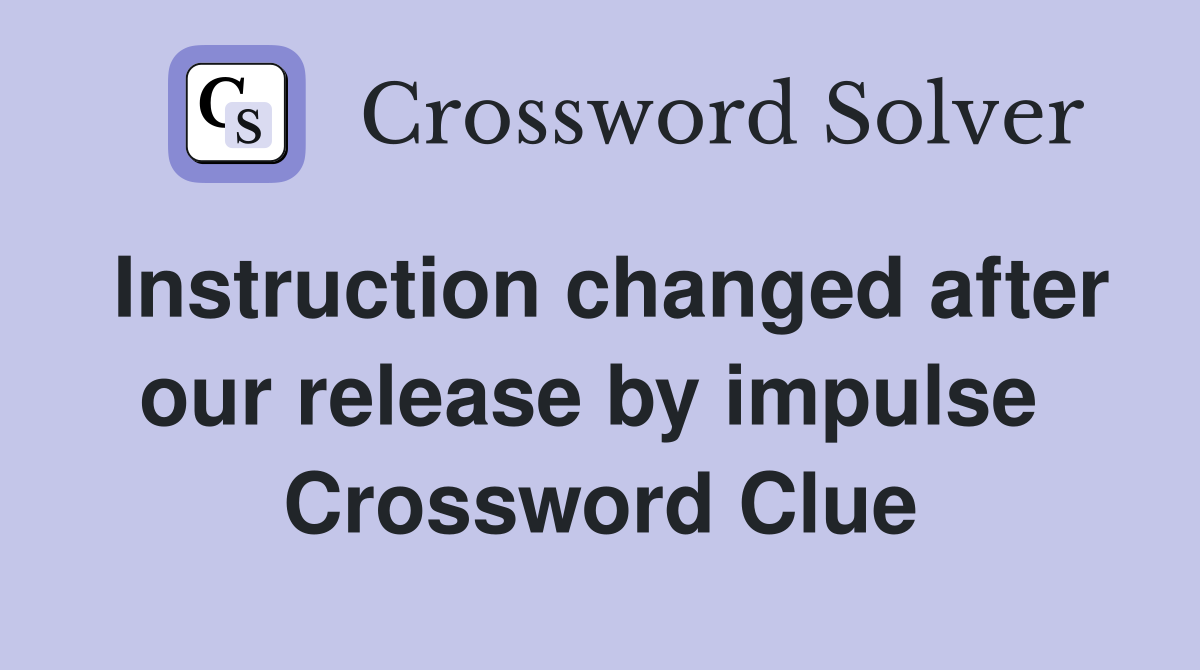Instruction changed after our release by impulse  Crossword Clue