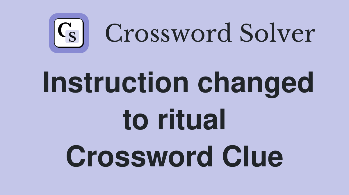 Instruction changed to ritual Crossword Clue
