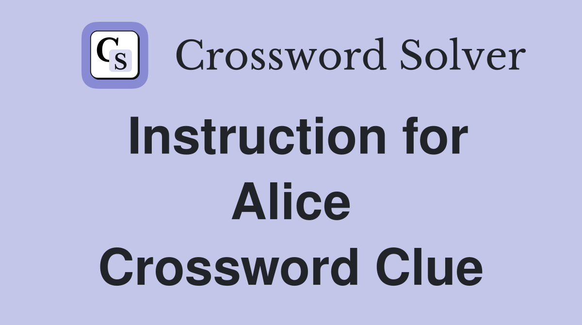 Instruction for Alice Crossword Clue