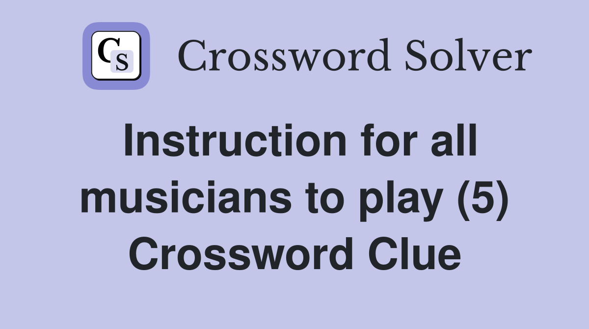 Instruction for all musicians to play (5) Crossword Clue
