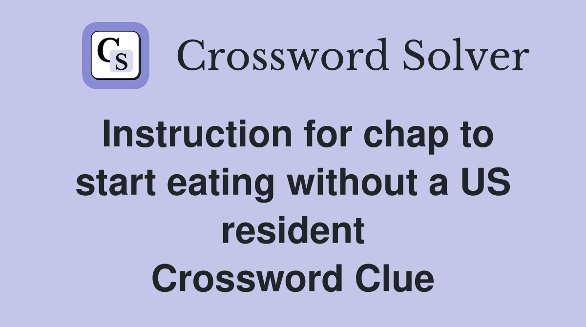 Instruction for chap to start eating without a US resident Crossword Clue