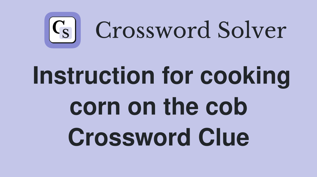 Instruction for cooking corn on the cob Crossword Clue