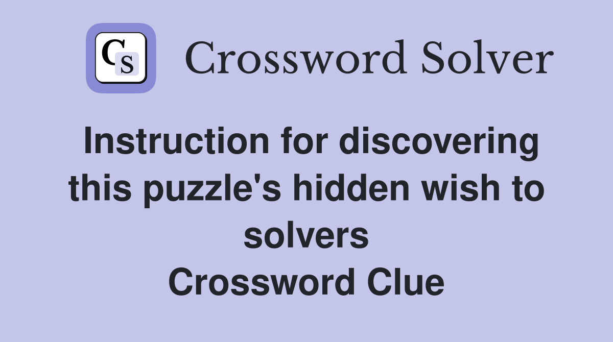 Instruction for discovering this puzzle's hidden wish to solvers Crossword Clue