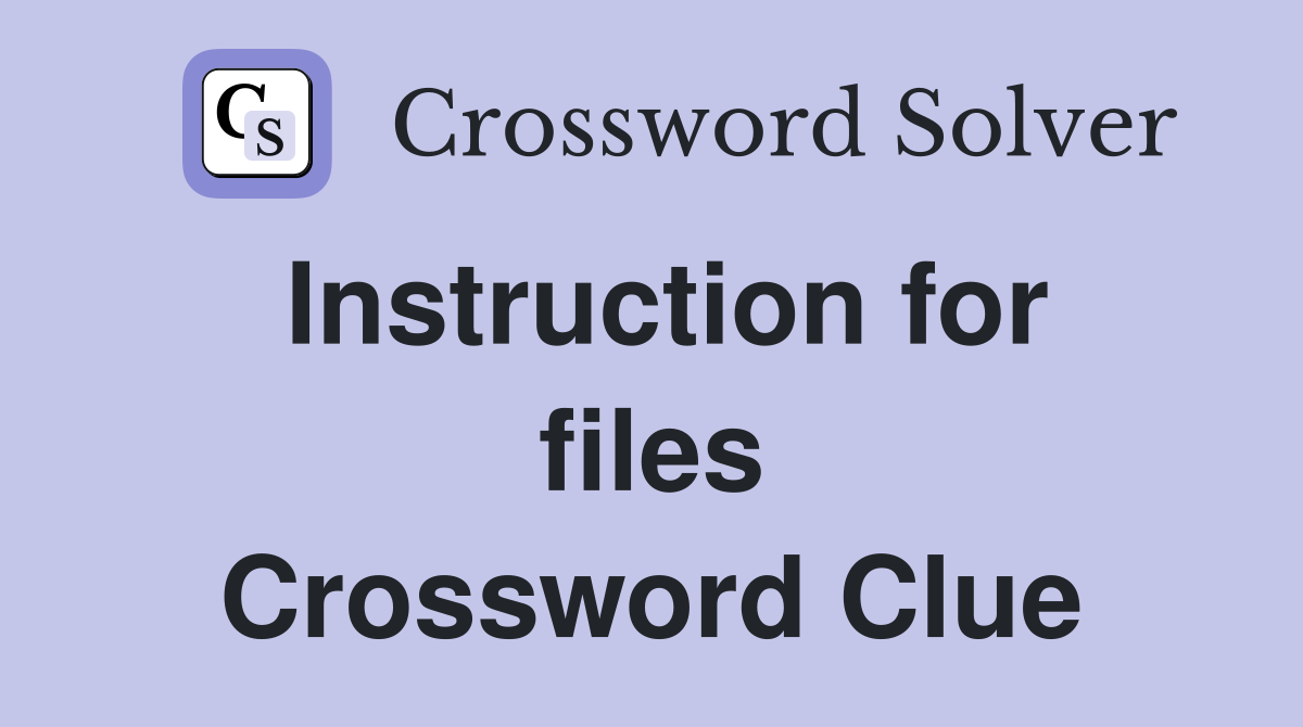 Instruction for files Crossword Clue