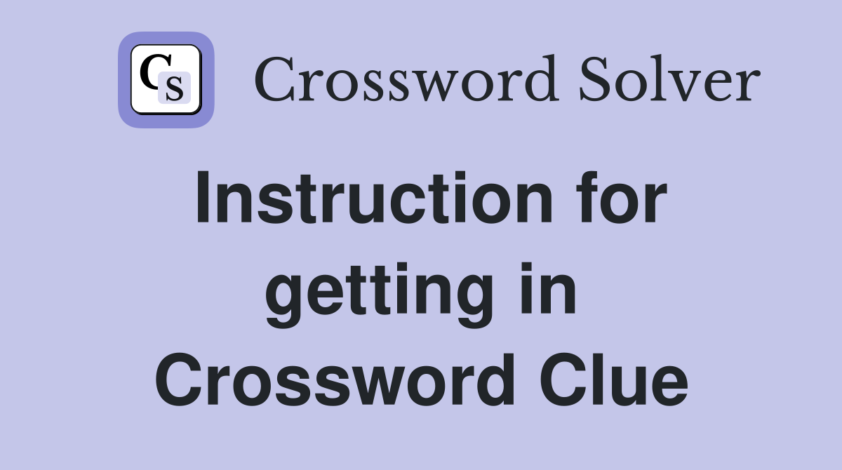 Instruction for getting in Crossword Clue
