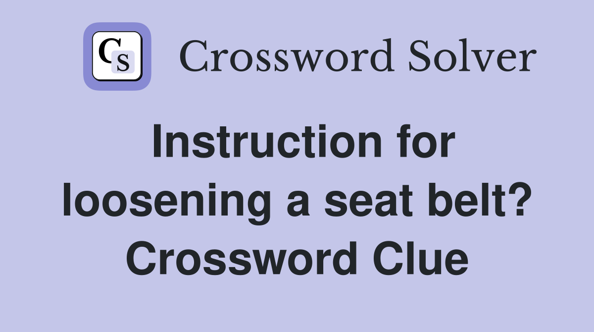 Instruction for loosening a seat belt? Crossword Clue