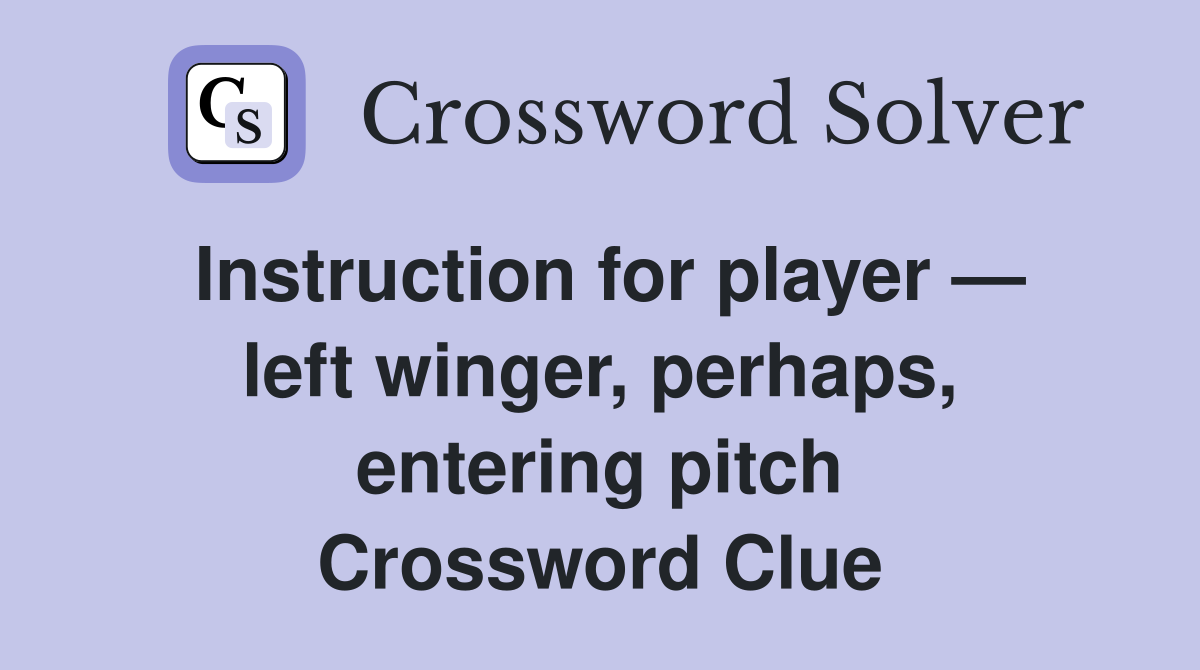 Instruction for player — left winger, perhaps, entering pitch Crossword Clue