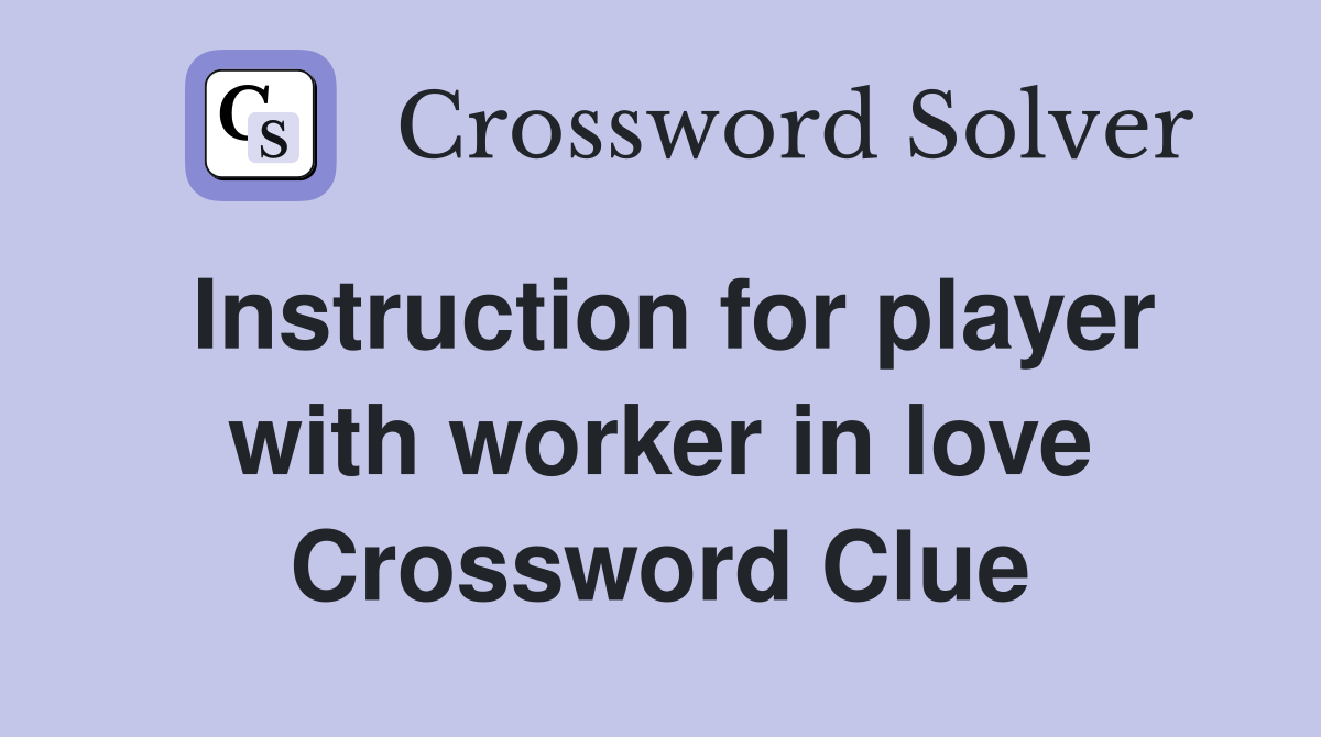 Instruction for player with worker in love Crossword Clue