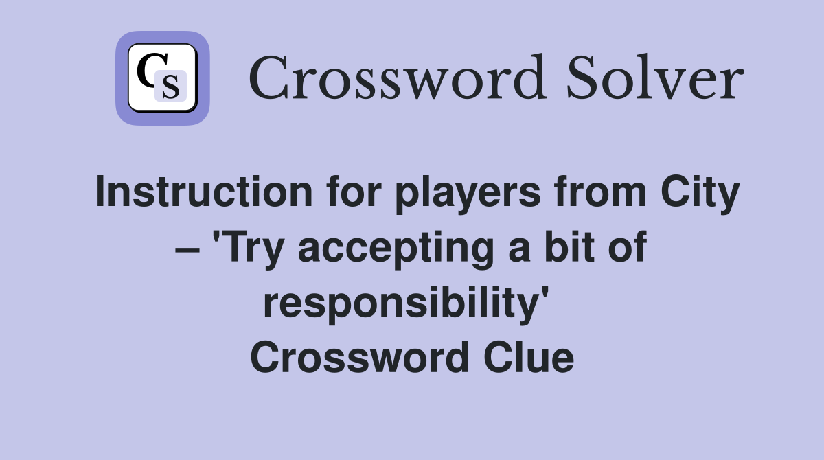 Instruction for players from City – 'Try accepting a bit of responsibility'  Crossword Clue