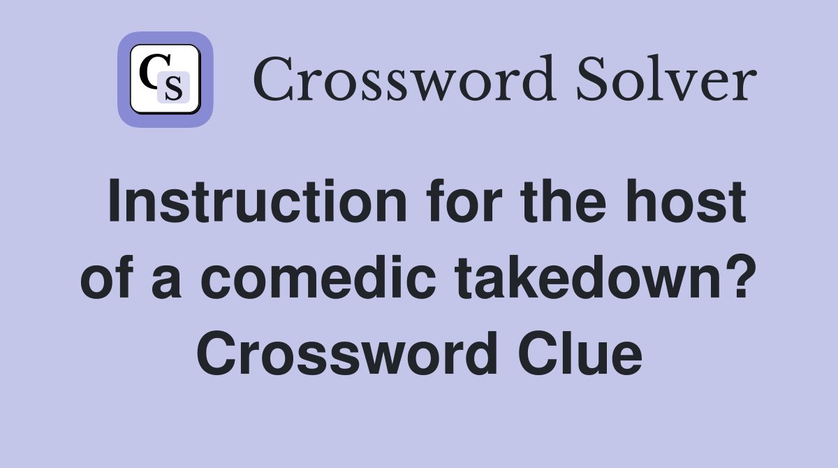 Instruction for the host of a comedic takedown? Crossword Clue