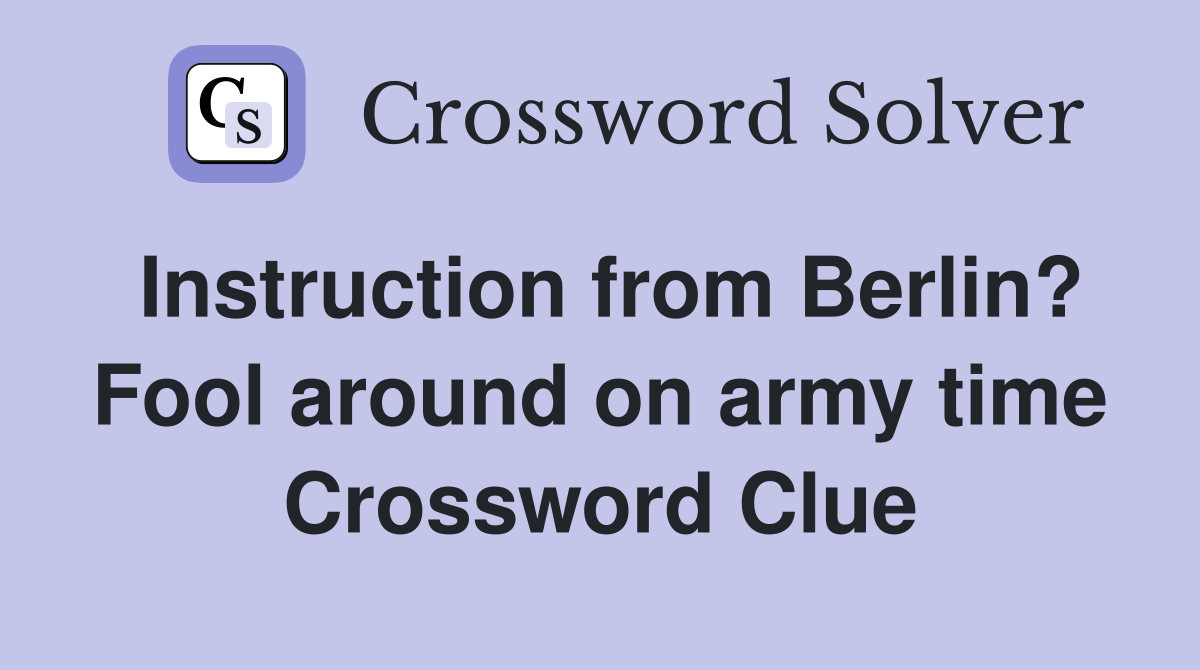 Instruction from Berlin? Fool around on army time Crossword Clue
